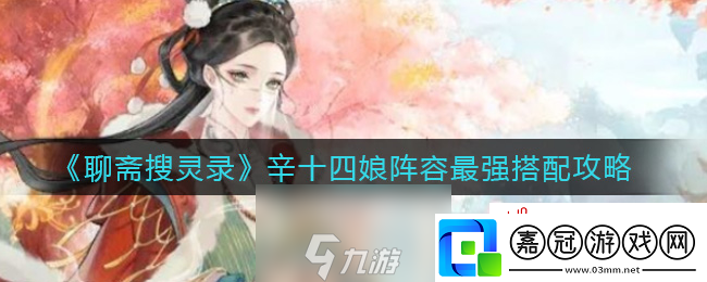 聊齋搜靈錄辛十四娘怎么搭配-最強(qiáng)陣容搭配推薦