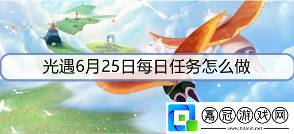 光遇6月25日每日任務怎么做-6月25日每日任務攻略