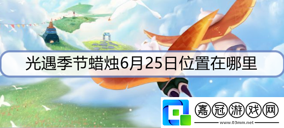 光遇季節蠟燭6月25日位置在哪里