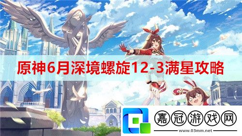 原神6月深境螺旋12-3滿星怎么完成-6月深境螺旋12-3滿星攻略