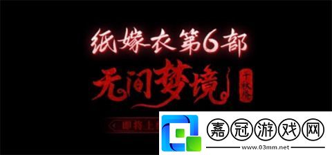 紙嫁衣6千秋魘什么時候上架紙嫁衣6無間夢境千秋魘什么時候出