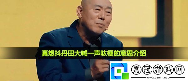 真想抖丹田大喊一聲呔是什么梗-真想抖丹田大喊一聲呔梗的意思介紹