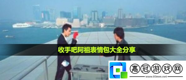 收手吧阿祖表情包有哪些-收手吧阿祖表情包大全分享