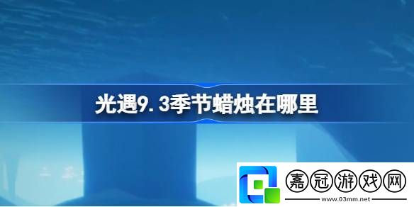 光遇9.3季節(jié)蠟燭在哪里-光遇9月3日季節(jié)蠟燭位置攻略