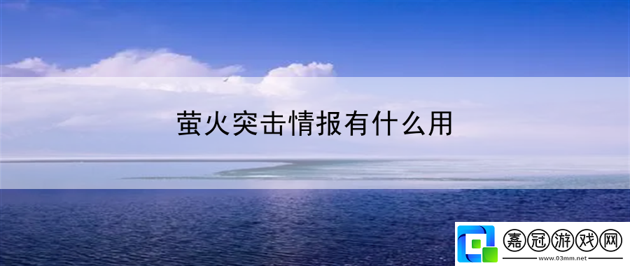 螢火突擊情報有什么用：獨家游戲內幕揭秘曝光