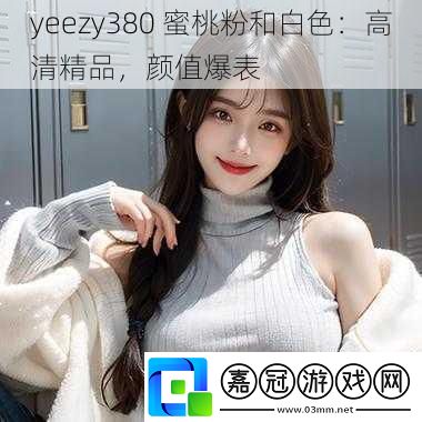 yeezy380-蜜桃粉和白色：高清精品-顏值爆表