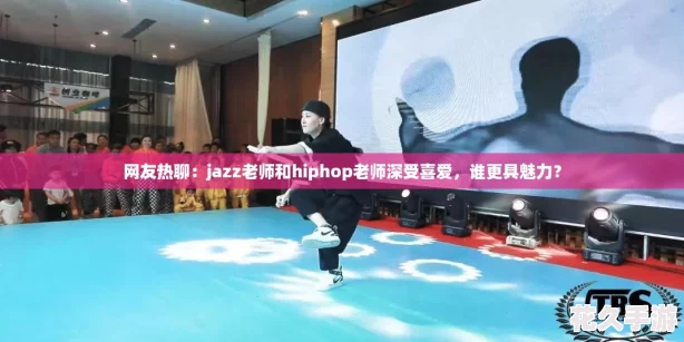 友熱聊：jazz老師和hiphop老師深受喜愛-誰更具魅力