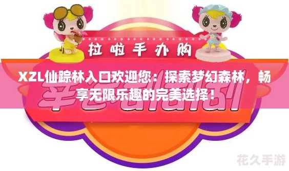 XZL仙蹤林入口歡迎您：探索夢幻森林-暢享無限樂趣的完美選擇！