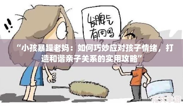 “小孩暴躁老媽：如何巧妙應對孩子情緒-打造和諧親子關系的實用攻略”