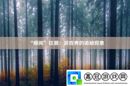 “櫻閱”狂潮：游戲界的詭秘現象