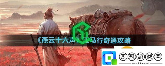 燕云十六聲玉馬行奇遇怎么做-玉馬行奇遇攻略