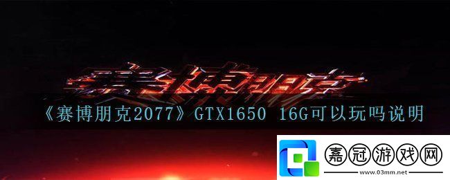 賽博朋克2077GTX165016G可以運行嗎GTX165016G可以玩嗎說明