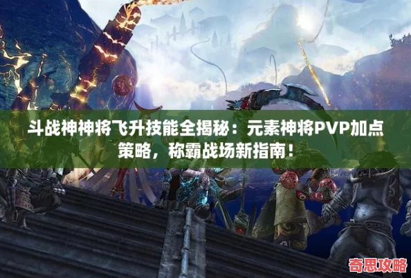 斗戰神神將飛升技能全揭秘：元素神將PVP加點策略稱霸戰場新指南！