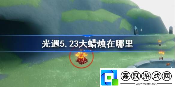 光遇5.23大蠟燭在哪里-光遇5月23日大蠟燭位置攻略