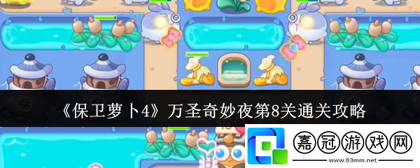 保衛蘿卜4萬圣奇妙夜第8關怎么通關-萬圣奇妙夜第8關通關攻略