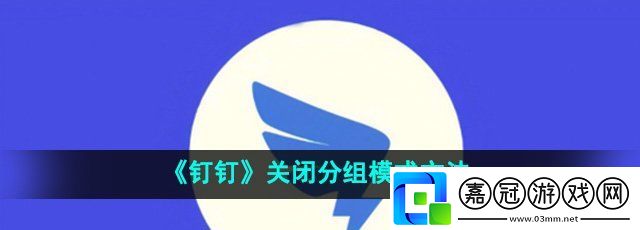 釘釘怎么關閉分組模式-關閉分組模式方法