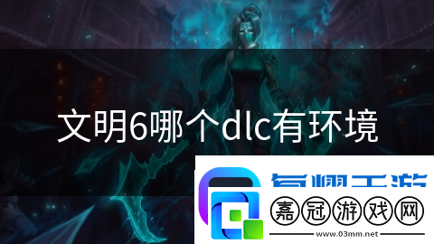 文明6哪個dlc有環境