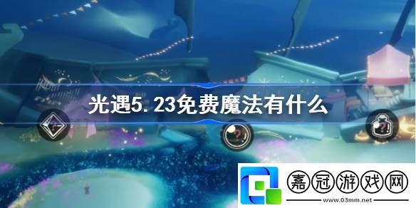 光遇5.23免費魔法有什么-光遇5月23日免費魔法收集攻略