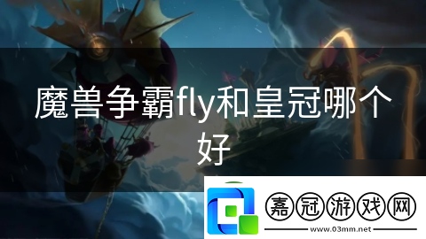 魔獸爭霸fly和皇冠哪個好