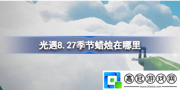 8.27季節(jié)蠟燭怎么獲取游戲中的隱藏秘訣分享